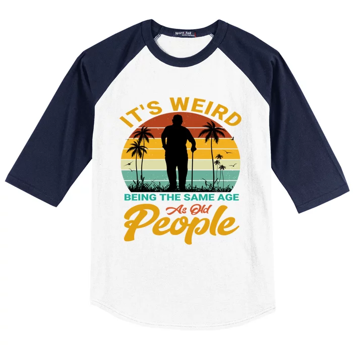 Its Weird Being Same Age As Old People Funny Saying Baseball Sleeve Shirt