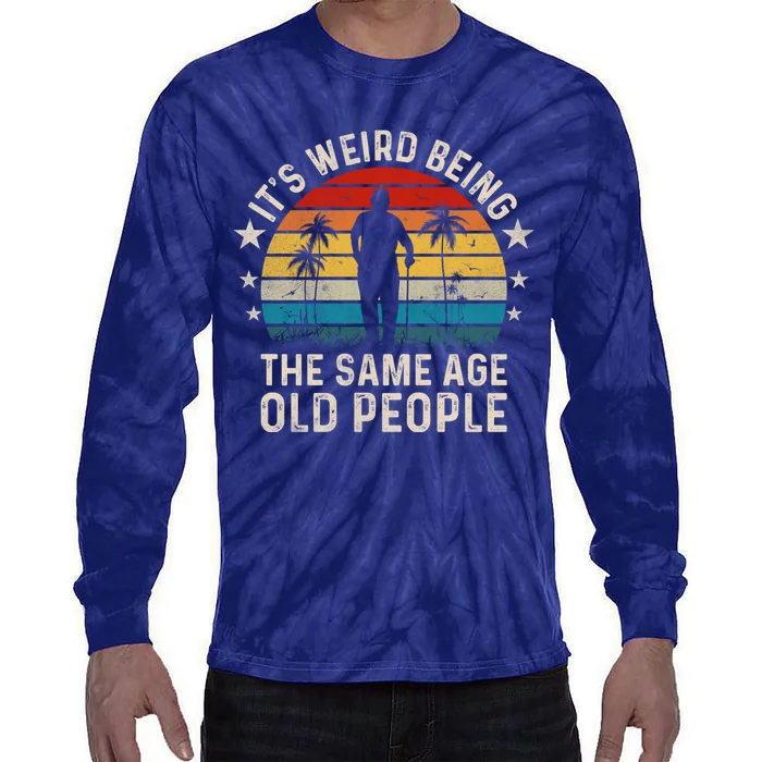 Its Weird Being Same Age As Old People Funny Saying Tie-Dye Long Sleeve Shirt