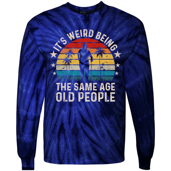 Its Weird Being Same Age As Old People Funny Saying Tie-Dye Long Sleeve Shirt