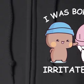 I Was Born To Irritate You Funny Bubu Dudu Bear Full Zip Hoodie