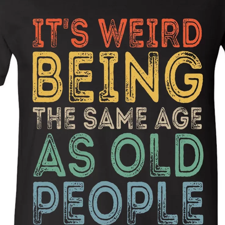 Its Weird Being The Same Age As Old People Retro Sarcastic V-Neck T-Shirt