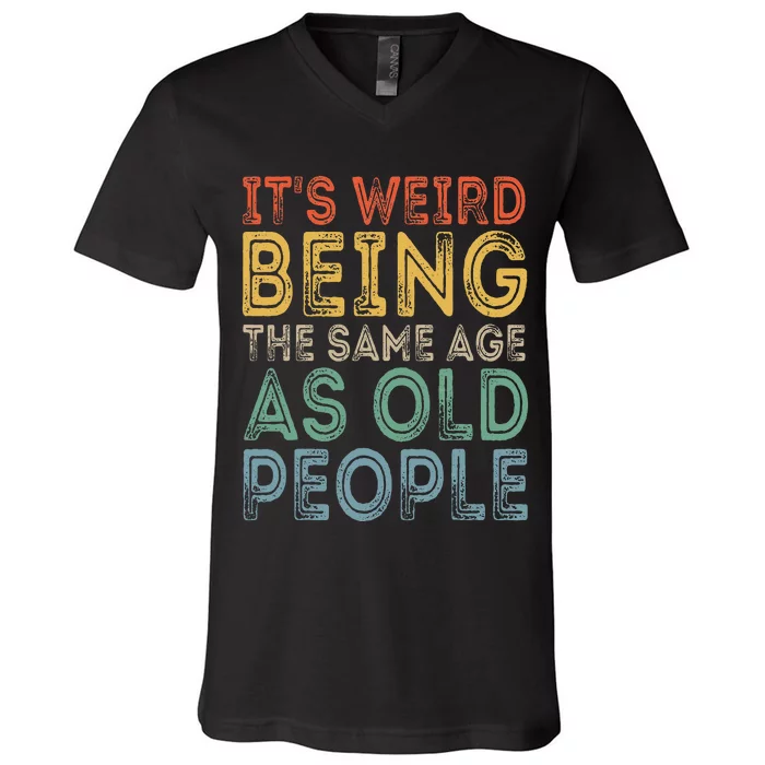 Its Weird Being The Same Age As Old People Retro Sarcastic V-Neck T-Shirt