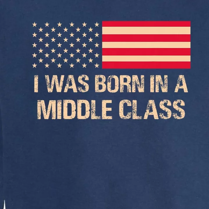 I Was Born In The Middle Class Trump 2024 Election Design Garment-Dyed Sweatshirt