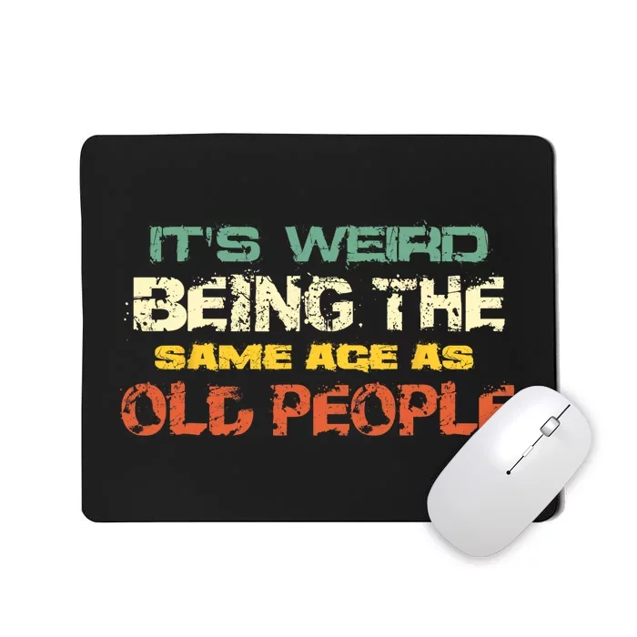 Its Weird Being The Same Age As Old People Retro Sarcastic Mousepad