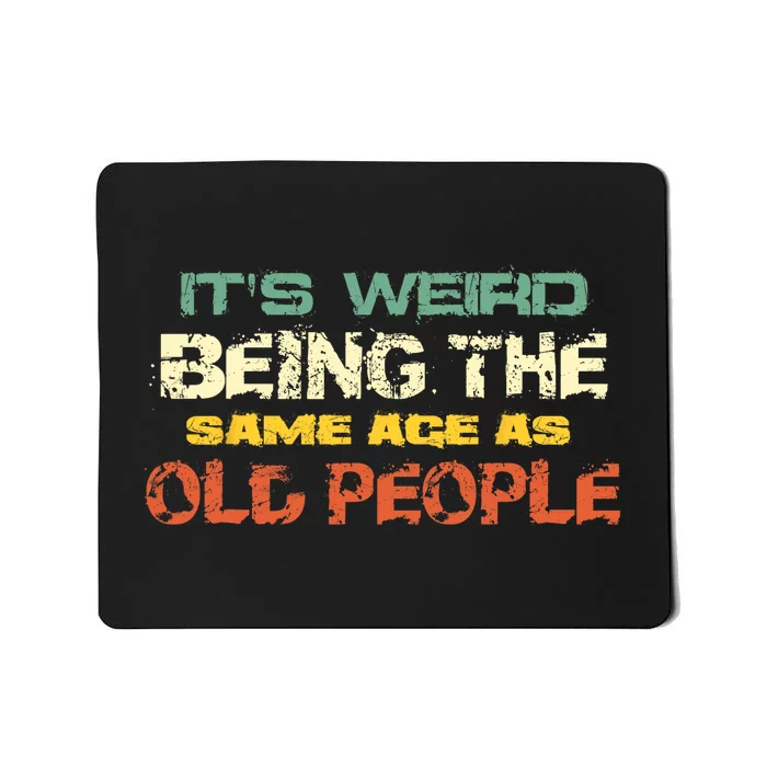 Its Weird Being The Same Age As Old People Retro Sarcastic Mousepad