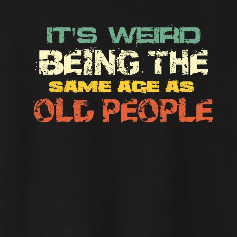 Its Weird Being The Same Age As Old People Retro Sarcastic Women's Crop Top Tee