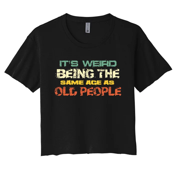 Its Weird Being The Same Age As Old People Retro Sarcastic Women's Crop Top Tee