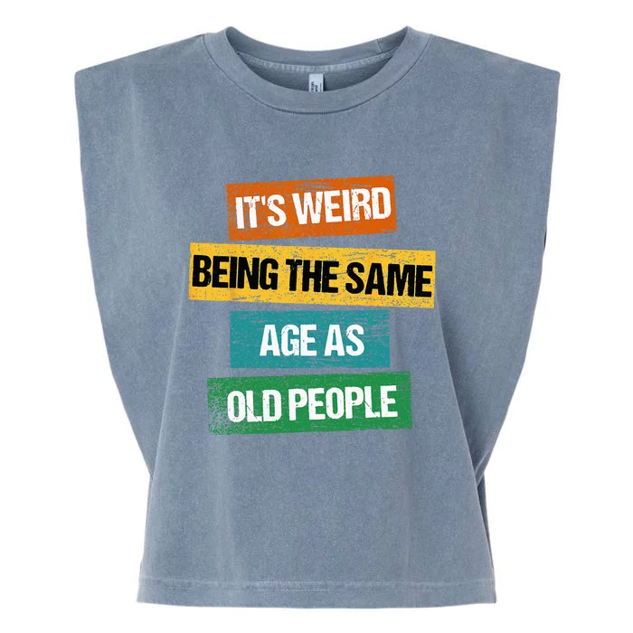 Its Weird Being The Same Age As Old People Sarcastic Retro Garment-Dyed Women's Muscle Tee