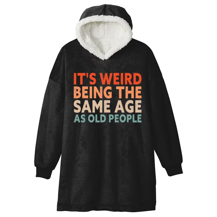 Its Weird Being The Same Age As Old People Hooded Wearable Blanket