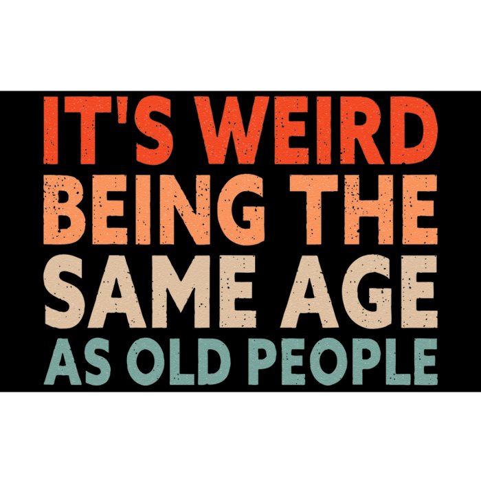 Its Weird Being The Same Age As Old People Bumper Sticker