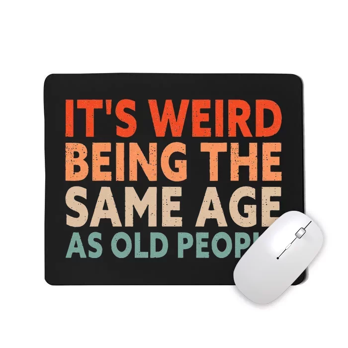 Its Weird Being The Same Age As Old People Mousepad