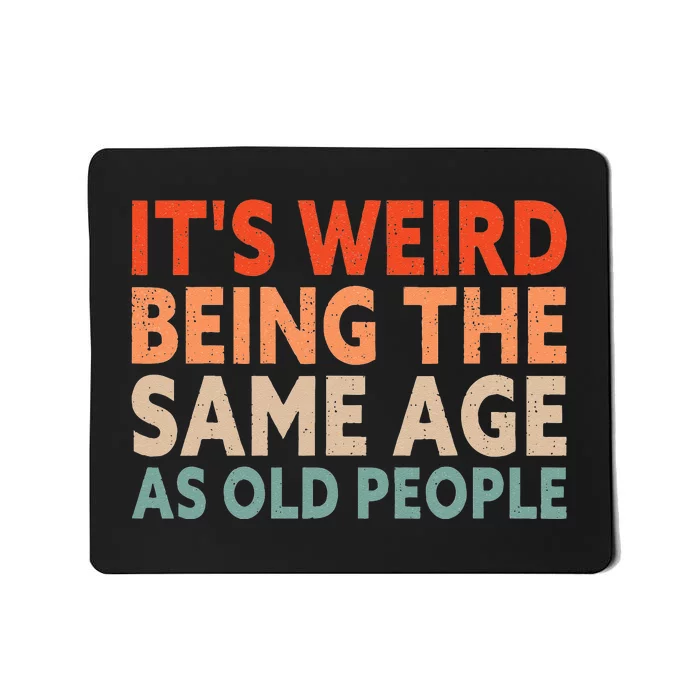 Its Weird Being The Same Age As Old People Mousepad