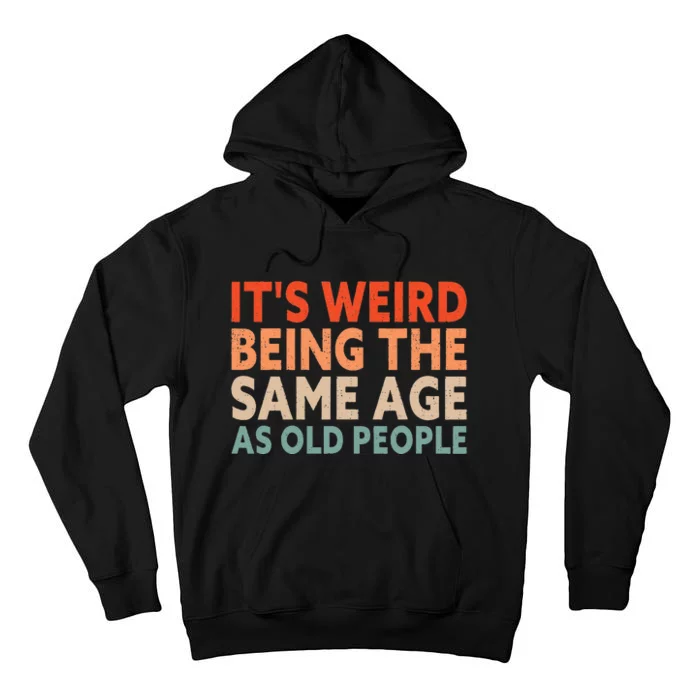 Its Weird Being The Same Age As Old People Tall Hoodie