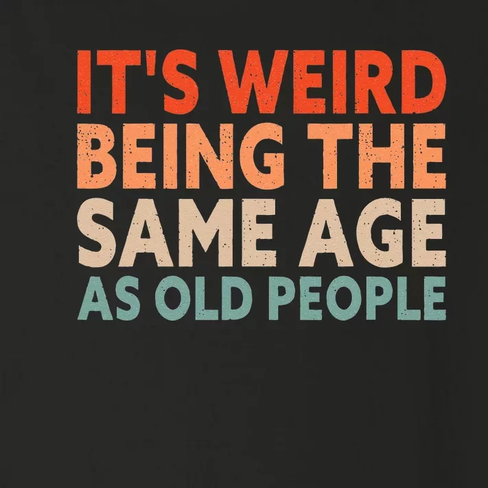 Its Weird Being The Same Age As Old People Toddler Long Sleeve Shirt