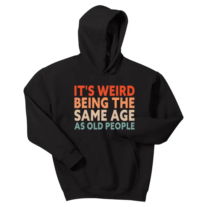 Its Weird Being The Same Age As Old People Kids Hoodie