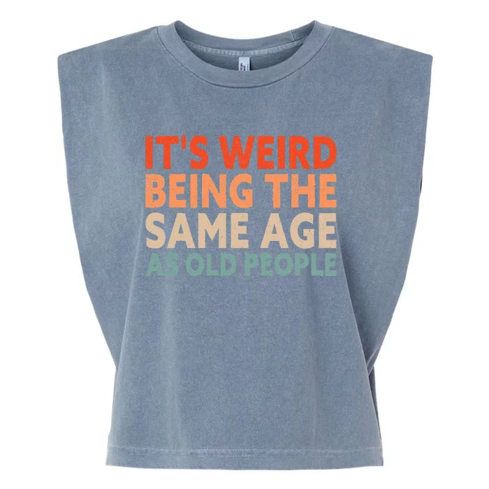 Its Weird Being The Same Age As Old People Garment-Dyed Women's Muscle Tee