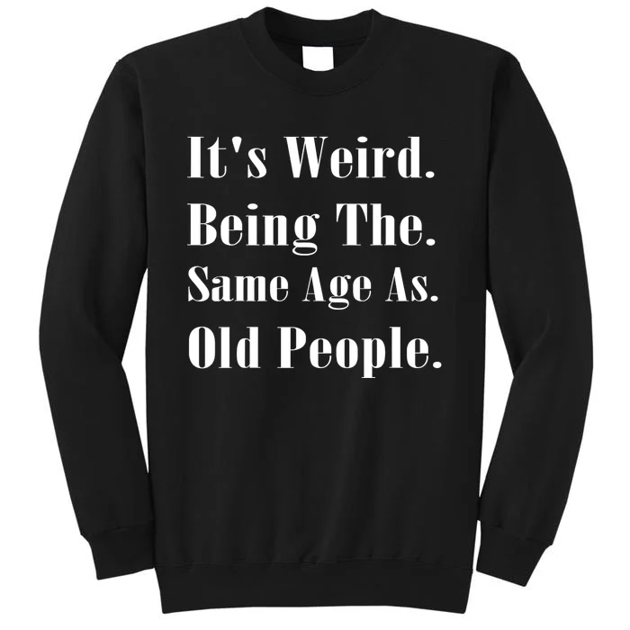 Its Weird Being The Same Age As Old People Sweatshirt