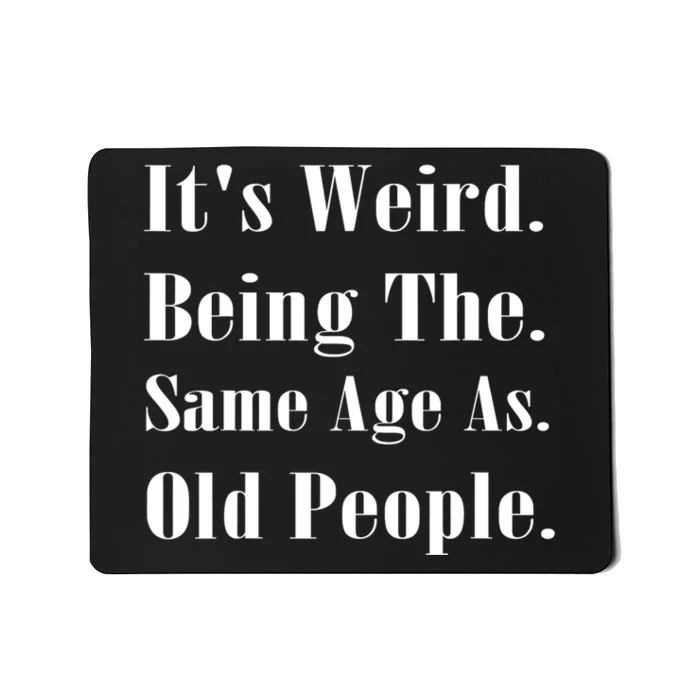 Its Weird Being The Same Age As Old People Mousepad