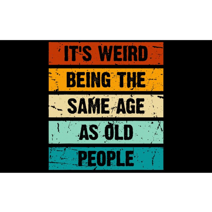 ItS Weird Being The Same Age As Old People Bumper Sticker