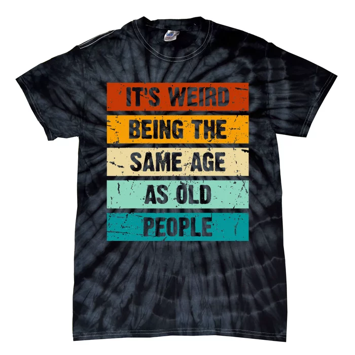 ItS Weird Being The Same Age As Old People Tie-Dye T-Shirt