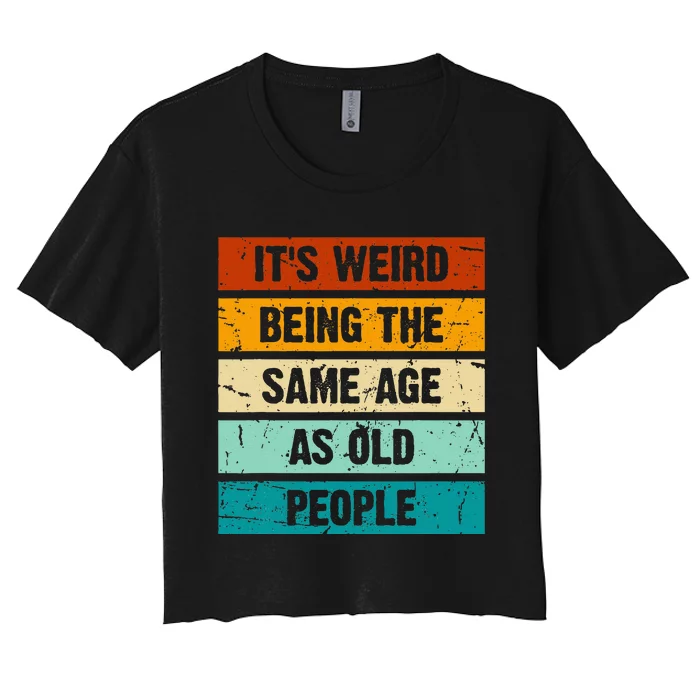 ItS Weird Being The Same Age As Old People Women's Crop Top Tee