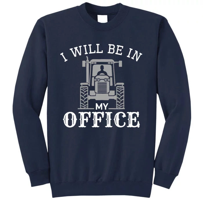 I will be in my office, tractor driver, farmer dad, farming Tall Sweatshirt