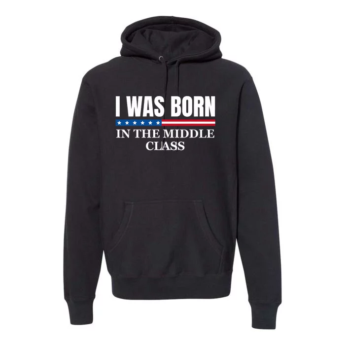 I Was Born In The Middle Class Trump 2024 Political Design Premium Hoodie