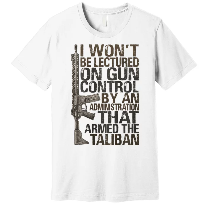 I Won't Be Lectured On Gun Control By An Administration Premium T-Shirt