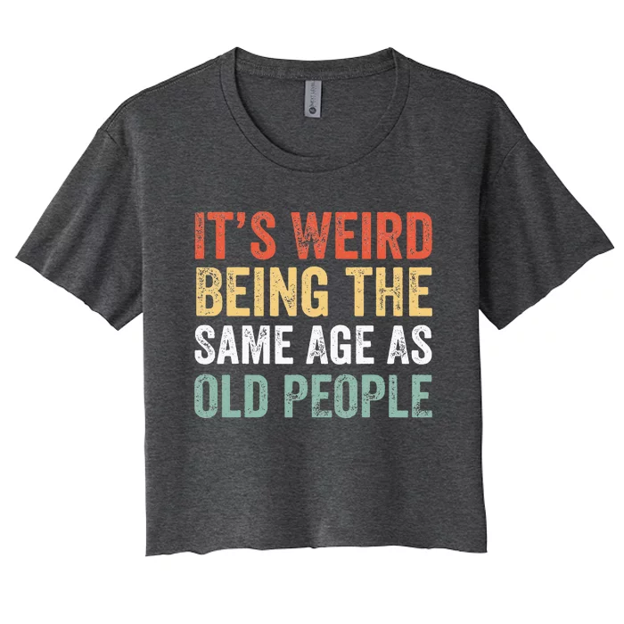 It's Weird Being The Same Age As Old People Sarcastic Retro Women's Crop Top Tee