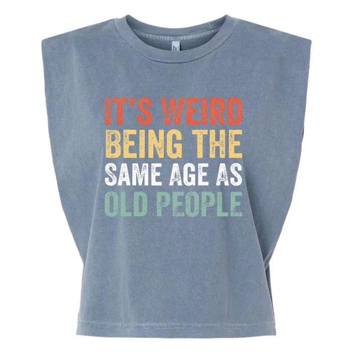 It's Weird Being The Same Age As Old People Sarcastic Retro Garment-Dyed Women's Muscle Tee