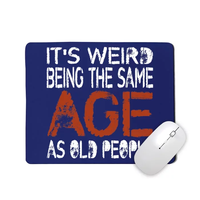 It's Weird Being The Same Age As Old People Retro Sarcastic Mousepad