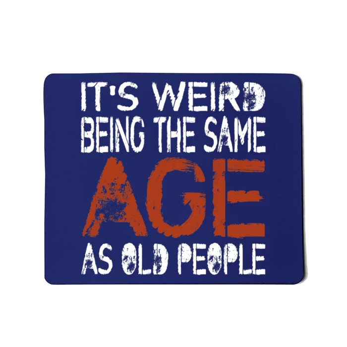 It's Weird Being The Same Age As Old People Retro Sarcastic Mousepad