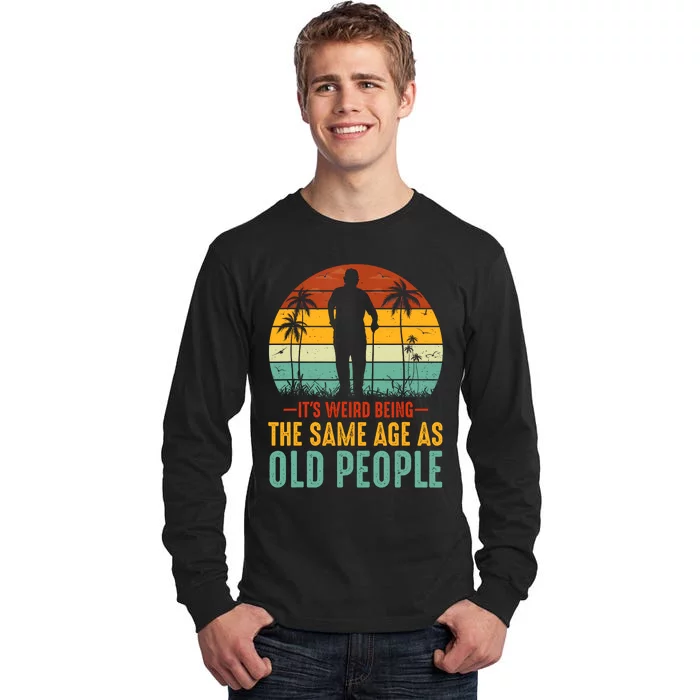 Its Weird Being Same Age As Old People Funny Saying Tall Long Sleeve T-Shirt