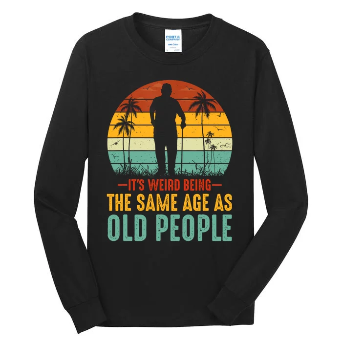 Its Weird Being Same Age As Old People Funny Saying Tall Long Sleeve T-Shirt