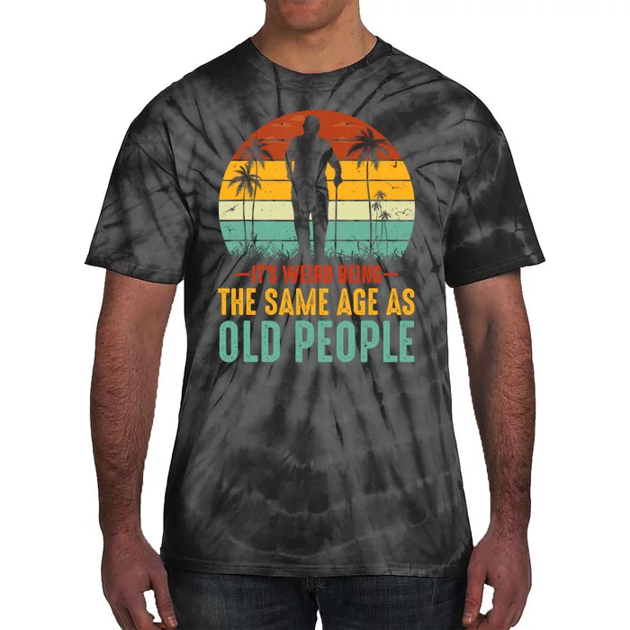 Its Weird Being Same Age As Old People Funny Saying Tie-Dye T-Shirt