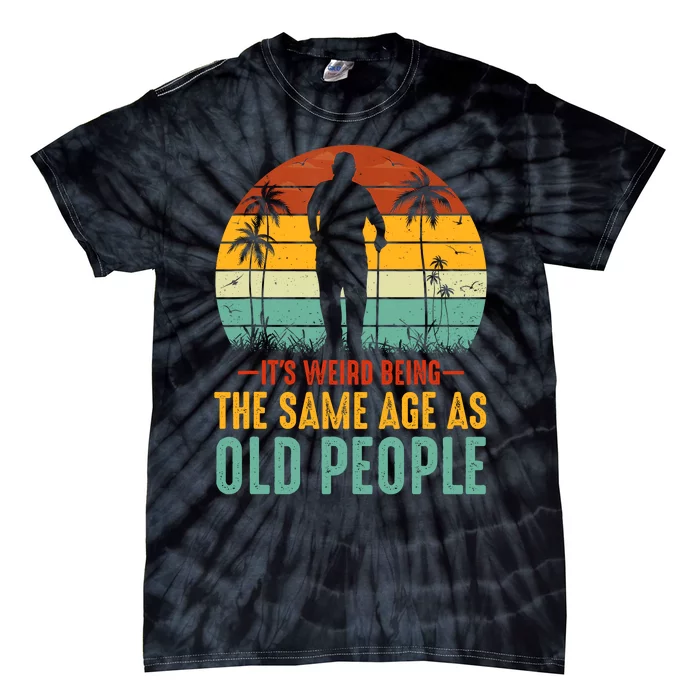 Its Weird Being Same Age As Old People Funny Saying Tie-Dye T-Shirt