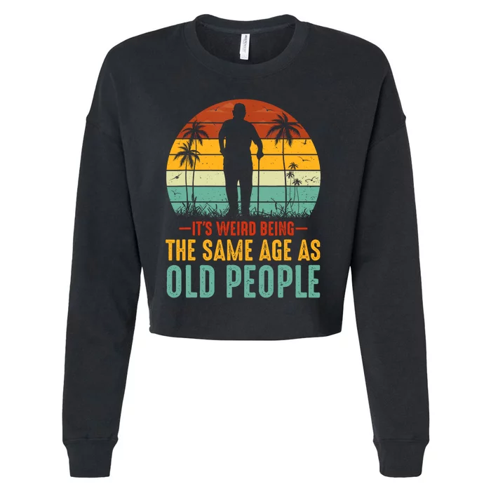 Its Weird Being Same Age As Old People Funny Saying Cropped Pullover Crew