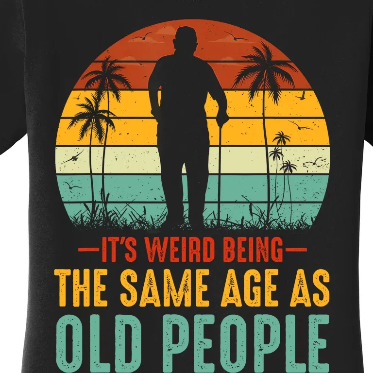 Its Weird Being Same Age As Old People Funny Saying Women's T-Shirt