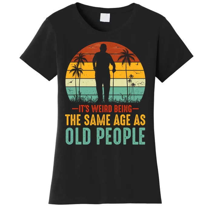 Its Weird Being Same Age As Old People Funny Saying Women's T-Shirt