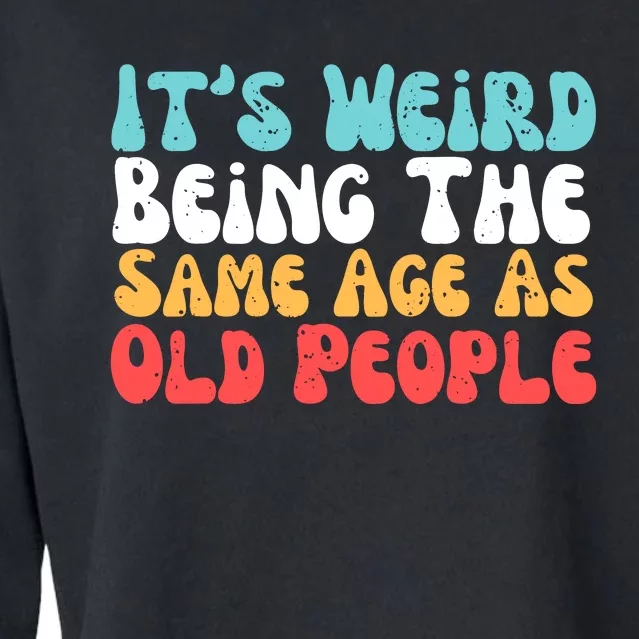 Its Weird Being The Same Age As Old People Retro Sarcastic Cropped Pullover Crew