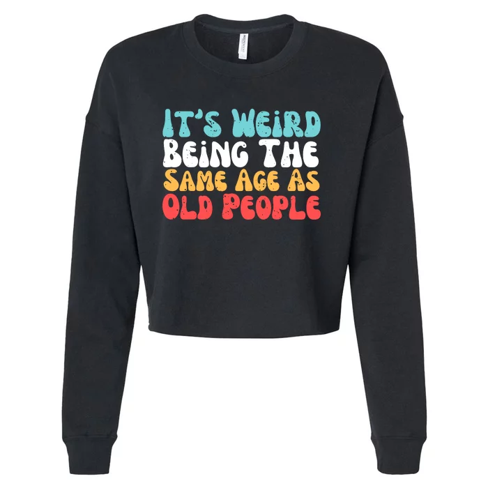 Its Weird Being The Same Age As Old People Retro Sarcastic Cropped Pullover Crew