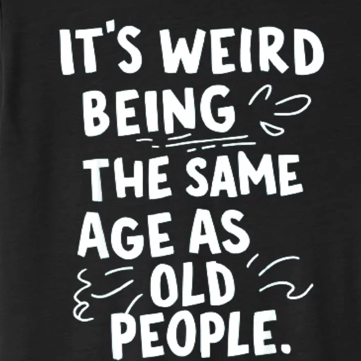 ItS Weird Being The Same Age As Old People Fuuny ChromaSoft Performance T-Shirt