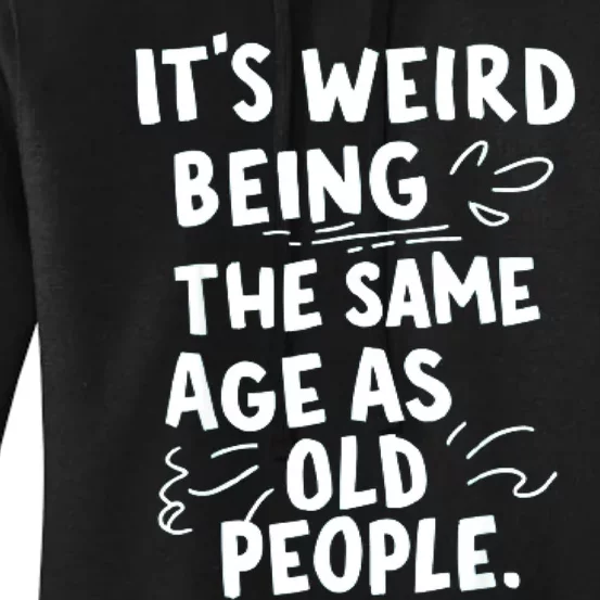 ItS Weird Being The Same Age As Old People Fuuny Women's Pullover Hoodie