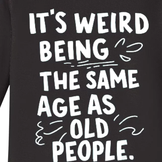 ItS Weird Being The Same Age As Old People Fuuny Baby Long Sleeve Bodysuit