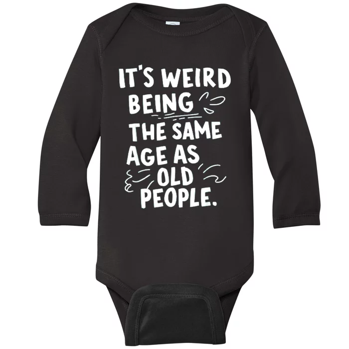 ItS Weird Being The Same Age As Old People Fuuny Baby Long Sleeve Bodysuit