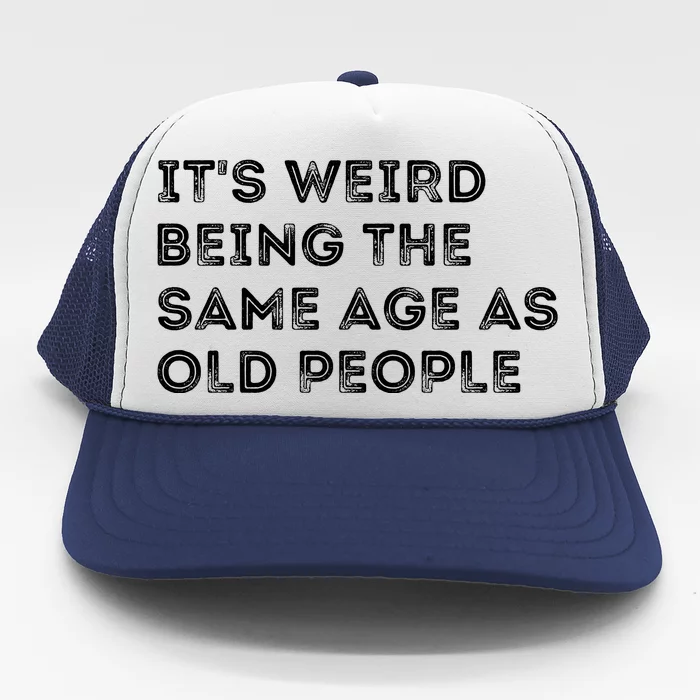 Its Weird Being The Same Age As Old People Trucker Hat