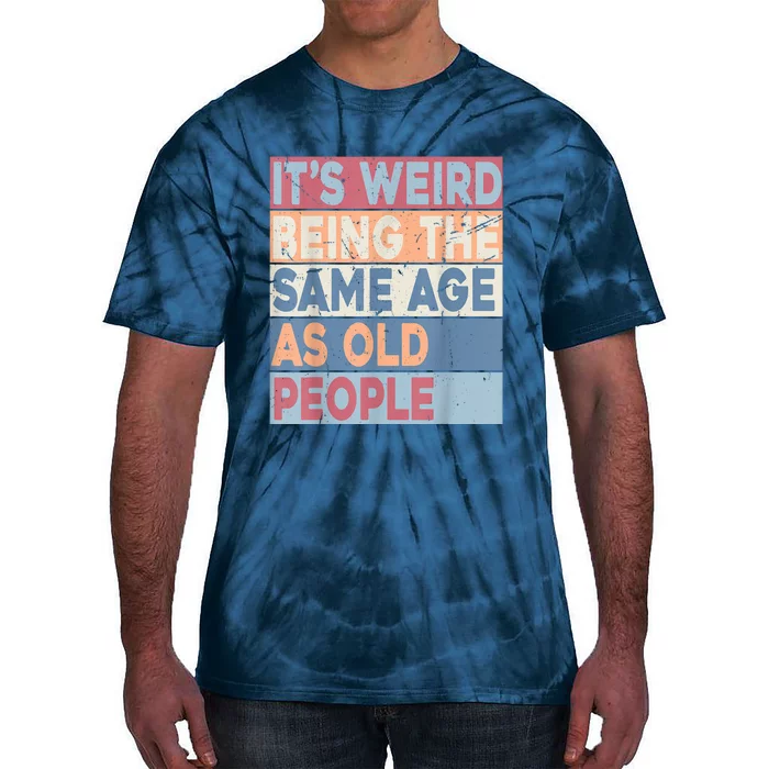 Its Weird Being The Same Age As Old People Retro Sarcastic Tie-Dye T-Shirt