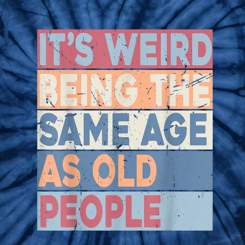 Its Weird Being The Same Age As Old People Retro Sarcastic Tie-Dye T-Shirt