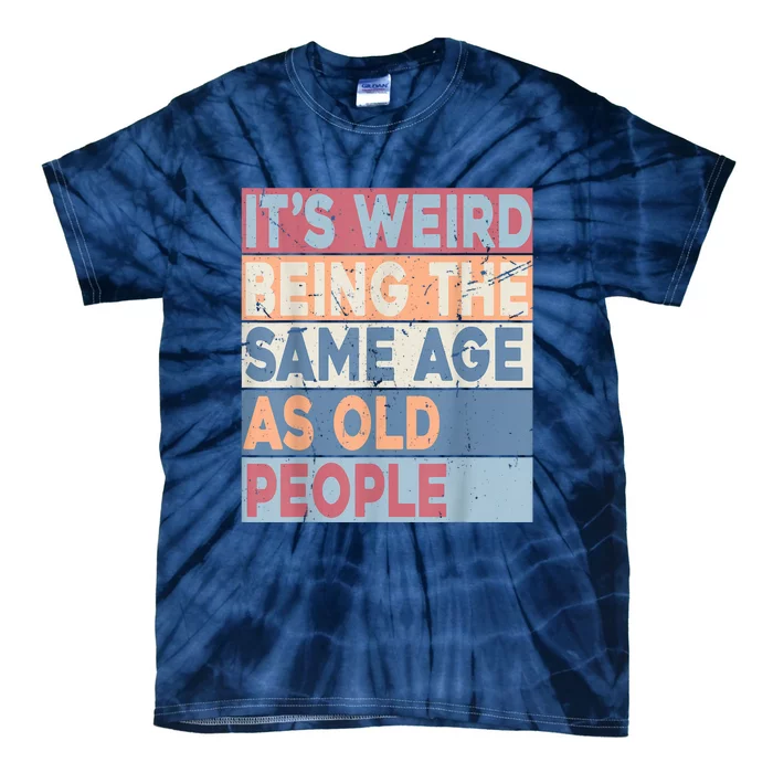 Its Weird Being The Same Age As Old People Retro Sarcastic Tie-Dye T-Shirt