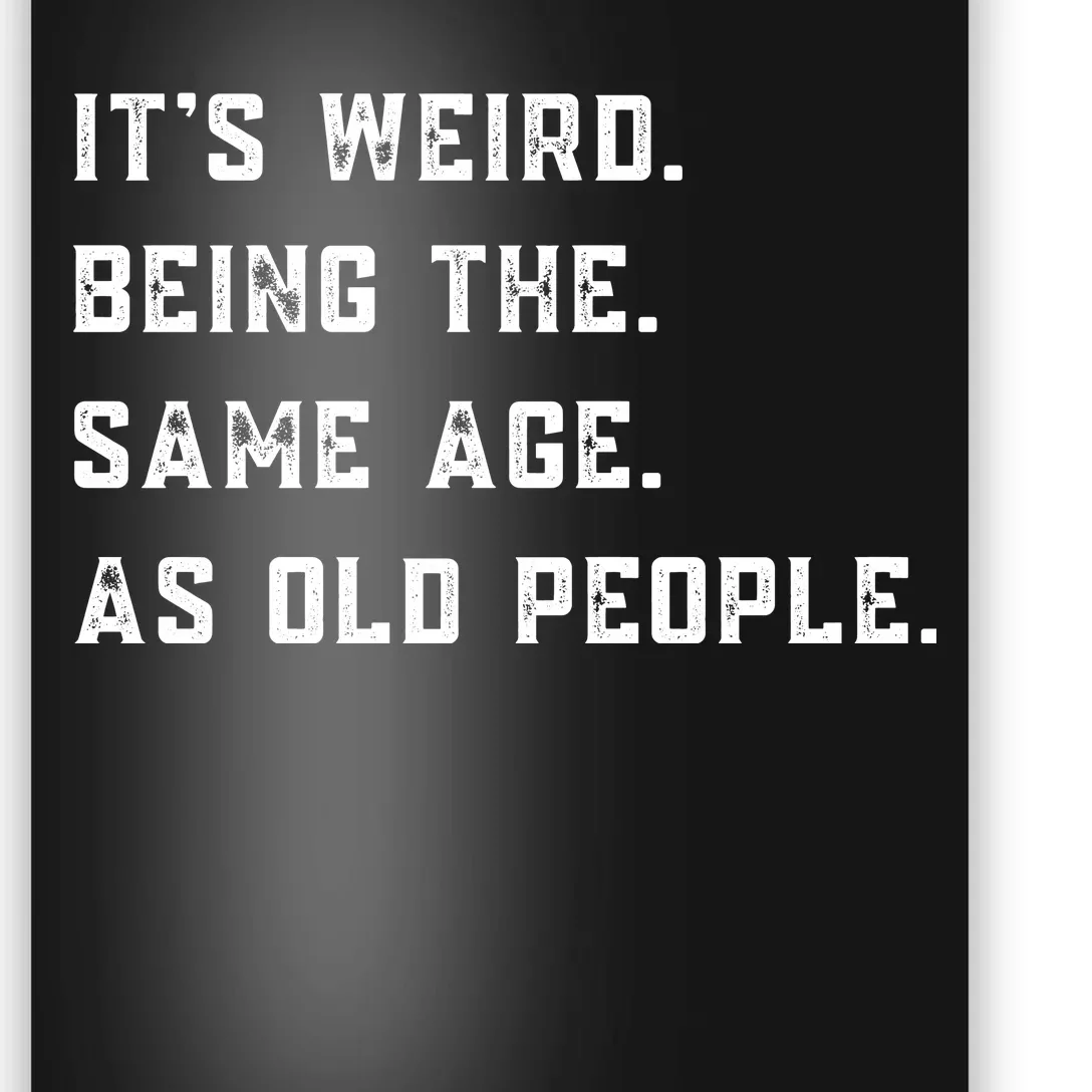 Its Weird Being The Same Age As Old People Poster | TeeShirtPalace